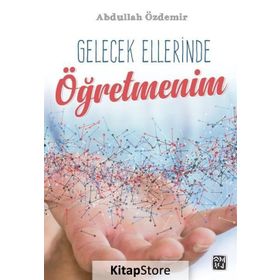 Gelecek Ellerinde Öğretmenim- Abdullah Özdemir