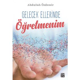 Gelecek Ellerinde Öğretmenim- Abdullah Özdemir