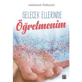 Gelecek Ellerinde Öğretmenim- Abdullah Özdemir