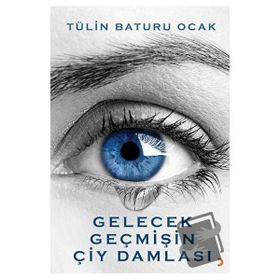 Gelecek Geçmişin Çiy Damlası - Tülin Baturu Ocak