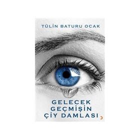 Gelecek Geçmişin Çiy Damlası - Tülin Baturu Ocak