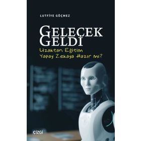 Gelecek Geldi Uzaktan Eğitim Yapay Zekaya Hazır Mı? Çizgi Kitabevi Yayınları