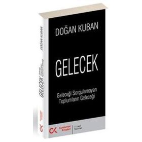 GELECEK GELECEĞİ SORGULAMAYAN TOPLUMLARIN GELECEĞİ - DOĞAN KUBAN