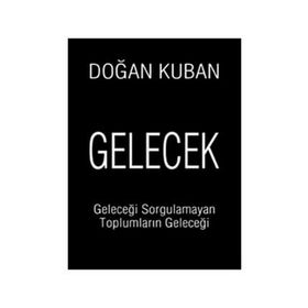 GELECEK GELECEĞİ SORGULAMAYAN TOPLUMLARIN GELECEĞİ - DOĞAN KUBAN