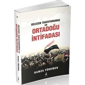 Gelecek Tasavvurumuz ve Ortadoğu İntifadası - Hamza Türkmen