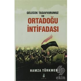 Gelecek Tasavvurumuz ve Ortadoğu İntifadası - Hamza Türkmen