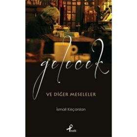 Gelecek ve Diğer Meseleler - İsmail Kılıçarslan