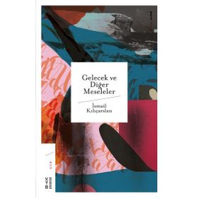 Gelecek ve Diğer Meseleler - İsmail Kılıçarslan