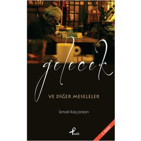 Gelecek ve Diğer Meseleler - İsmail Kılıçarslan