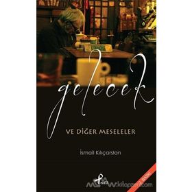Gelecek ve Diğer Meseleler - İsmail Kılıçarslan