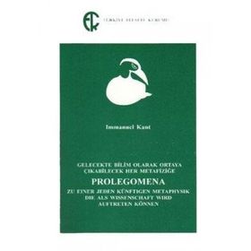 Gelecekte Bilim Olarak Ortaya Çıkabilecek Her Metafiziğe Prolegomena - Immanuel Kant