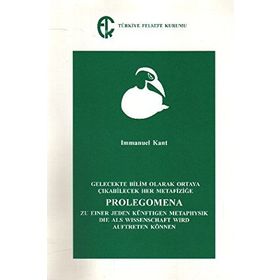 Gelecekte Bilim Olarak Ortaya Çıkabilecek Her Metafiziğe Prolegomena - Immanuel Kant