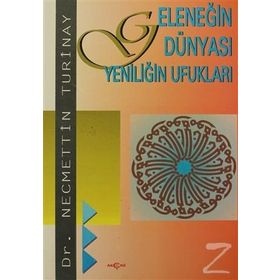 GELENEĞİN DÜNYASI YENİLİĞİN UFUKLARI - NECMETTIN TURINAY