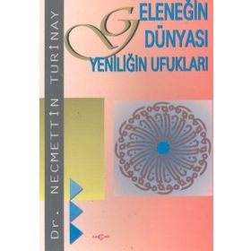 GELENEĞİN DÜNYASI YENİLİĞİN UFUKLARI - NECMETTIN TURINAY