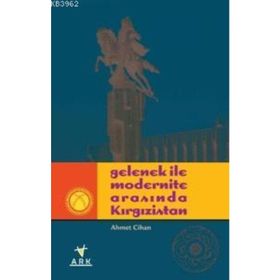 GELENEK İLE MODERNITE ARASINDA KIRGIZİSTAN - AHMET CIHAN