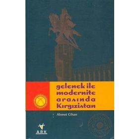GELENEK İLE MODERNITE ARASINDA KIRGIZİSTAN - AHMET CIHAN