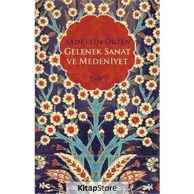 Gelenek Sanat ve Medeniyet - Sadettin Ökten