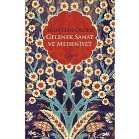 Gelenek Sanat ve Medeniyet - Sadettin Ökten