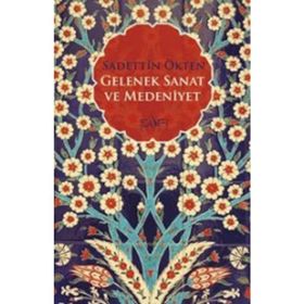 Gelenek Sanat ve Medeniyet - Sadettin Ökten