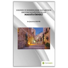 Gelenek ve Modernleşme Bağlamında Sosyoekonomik Kimlikler Mardin Örneği Şeyhmus Demir