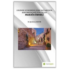 Gelenek ve Modernleşme Bağlamında Sosyoekonomik Kimlikler Mardin Örneği Şeyhmus Demir