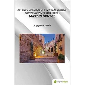 Gelenek ve Modernleşme Bağlamında Sosyoekonomik Kimlikler Mardin Örneği Şeyhmus Demir