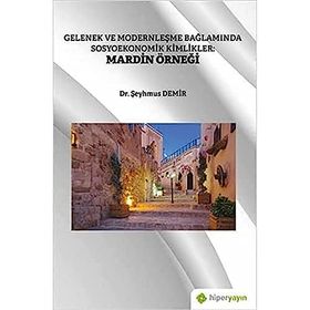 Gelenek ve Modernleşme Bağlamında Sosyoekonomik Kimlikler Mardin Örneği Şeyhmus Demir