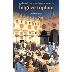 GELENEK VE MODERNLIK ARASINDA BILGI VE TOPLUM - MUHAMMED HÜSEYIN MERCAN