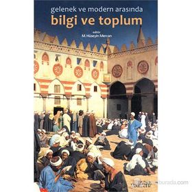 GELENEK VE MODERNLIK ARASINDA BILGI VE TOPLUM - MUHAMMED HÜSEYIN MERCAN