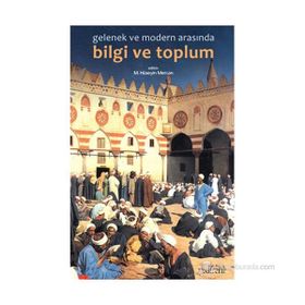 GELENEK VE MODERNLIK ARASINDA BILGI VE TOPLUM - MUHAMMED HÜSEYIN MERCAN