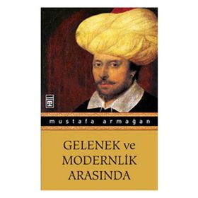 GELENEK VE MODERNLIK ARASINDA - MUSTAFA ARMAĞAN