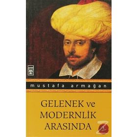 GELENEK VE MODERNLIK ARASINDA - MUSTAFA ARMAĞAN