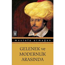 GELENEK VE MODERNLIK ARASINDA - MUSTAFA ARMAĞAN