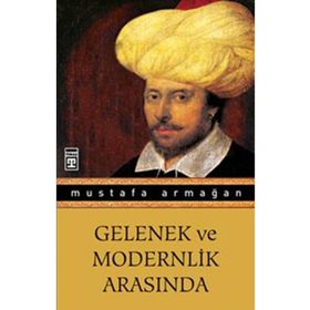 GELENEK VE MODERNLIK ARASINDA - MUSTAFA ARMAĞAN