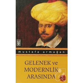 GELENEK VE MODERNLIK ARASINDA - MUSTAFA ARMAĞAN