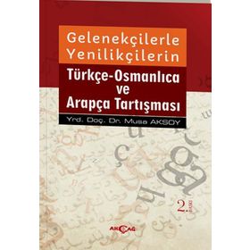 Gelenekçilerle Yenilikçilerin Türkçe- Osmanlıca ve Arapça Tartışması - Musa Aksoy