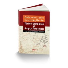 Gelenekçilerle Yenilikçilerin Türkçe- Osmanlıca ve Arapça Tartışması - Musa Aksoy