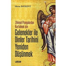 Gelenekler ile Dinler Tarihini Yeniden Düşünmek - Murat Baykent