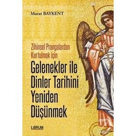 Gelenekler ile Dinler Tarihini Yeniden Düşünmek - Murat Baykent