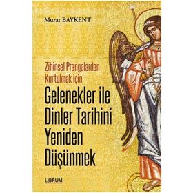 Gelenekler ile Dinler Tarihini Yeniden Düşünmek - Murat Baykent