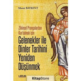 Gelenekler ile Dinler Tarihini Yeniden Düşünmek - Murat Baykent