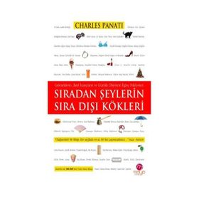 GELENEKLERIN, BATIL İNANÇLARIN VE GÜNLÜK OBJELERIN İLGİNÇ HIKAYELERI SIRADAN ŞEYLERİN SIRA DIŞI KÖK - CHARLES PANATI
