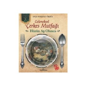 Geleneksek Çerkes Mutfağı Hüzün Aş Olunca - Ayça Yolkolu Öksüz