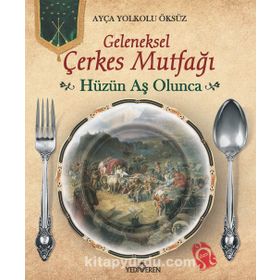 Geleneksek Çerkes Mutfağı Hüzün Aş Olunca - Ayça Yolkolu Öksüz