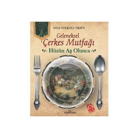 Geleneksek Çerkes Mutfağı Hüzün Aş Olunca - Ayça Yolkolu Öksüz
