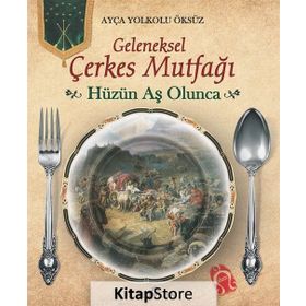 Geleneksek Çerkes Mutfağı Hüzün Aş Olunca - Ayça Yolkolu Öksüz