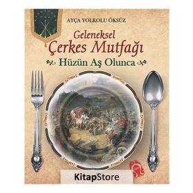 Geleneksek Çerkes Mutfağı Hüzün Aş Olunca - Ayça Yolkolu Öksüz