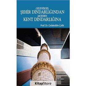 GELENEKSEL ŞEHIR DINDARLIĞINDAN MODERN KENT DINDARLIĞINA - CELALEDDIN ÇELIK