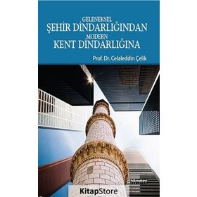 GELENEKSEL ŞEHIR DINDARLIĞINDAN MODERN KENT DINDARLIĞINA - CELALEDDIN ÇELIK