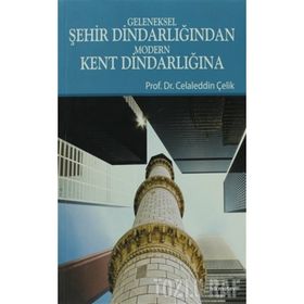 GELENEKSEL ŞEHIR DINDARLIĞINDAN MODERN KENT DINDARLIĞINA - CELALEDDIN ÇELIK